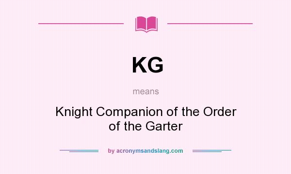 What does KG mean? It stands for Knight Companion of the Order of the Garter