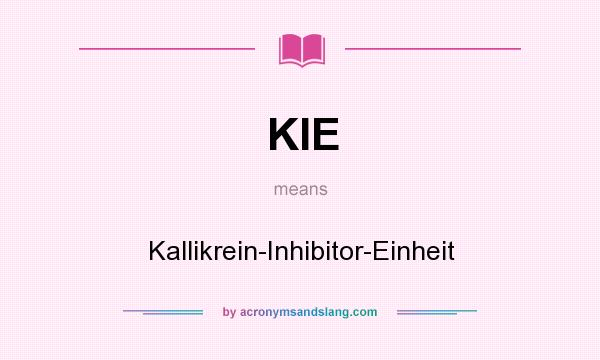 What does KIE mean? It stands for Kallikrein-Inhibitor-Einheit