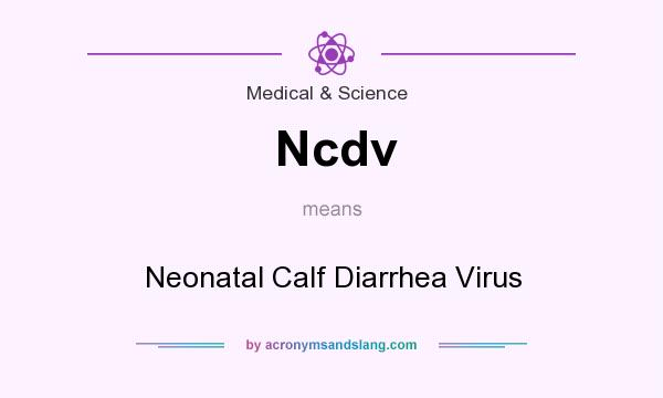 What does Ncdv mean? It stands for Neonatal Calf Diarrhea Virus