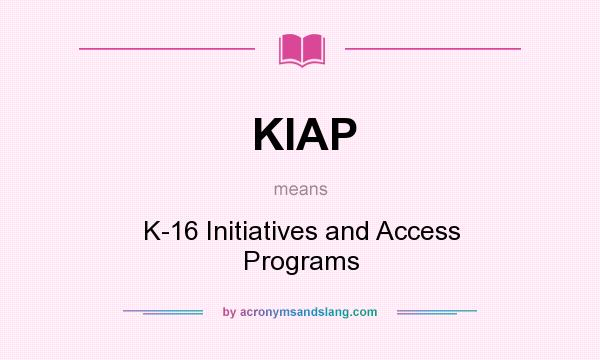 What does KIAP mean? It stands for K-16 Initiatives and Access Programs
