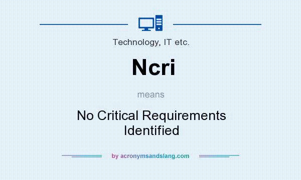 What does Ncri mean? It stands for No Critical Requirements Identified