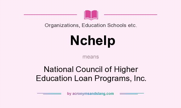 What does Nchelp mean? It stands for National Council of Higher Education Loan Programs, Inc.