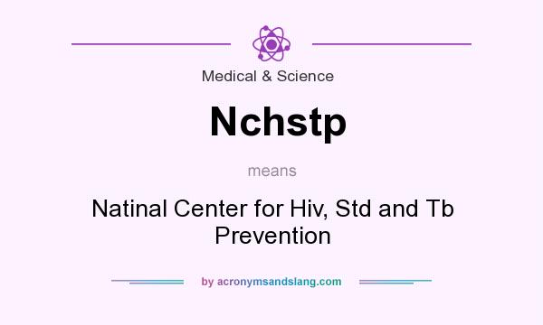 What does Nchstp mean? It stands for Natinal Center for Hiv, Std and Tb Prevention