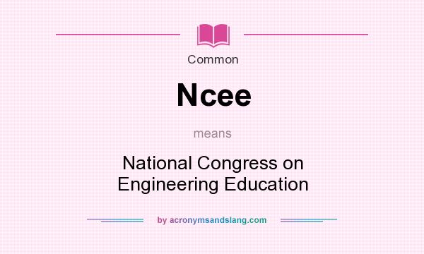 What does Ncee mean? It stands for National Congress on Engineering Education