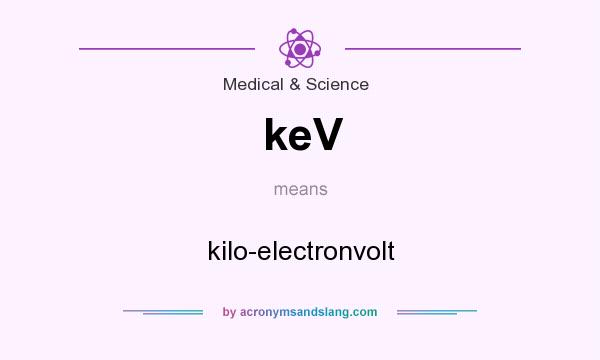 What does keV mean? It stands for kilo-electronvolt
