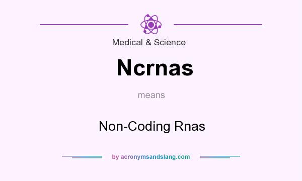 What does Ncrnas mean? It stands for Non-Coding Rnas