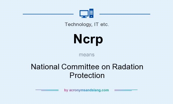 What does Ncrp mean? It stands for National Committee on Radation Protection