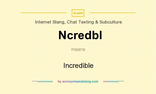 What does Ncredbl mean? It stands for Incredible
