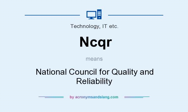 What does Ncqr mean? It stands for National Council for Quality and Reliability