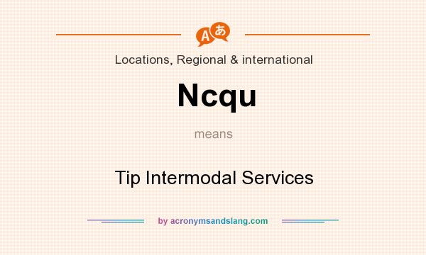What does Ncqu mean? It stands for Tip Intermodal Services