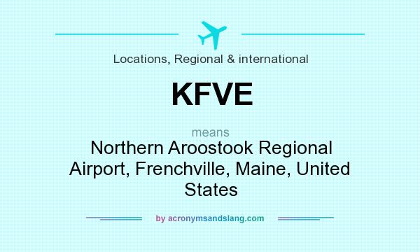 What does KFVE mean? It stands for Northern Aroostook Regional Airport, Frenchville, Maine, United States