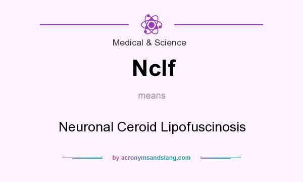 What does Nclf mean? It stands for Neuronal Ceroid Lipofuscinosis
