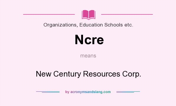 What does Ncre mean? It stands for New Century Resources Corp.