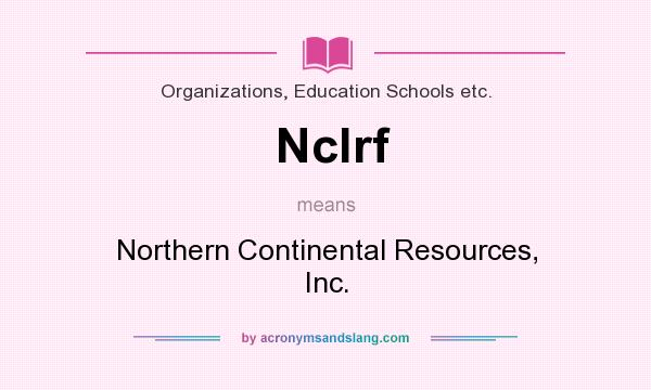 What does Nclrf mean? It stands for Northern Continental Resources, Inc.