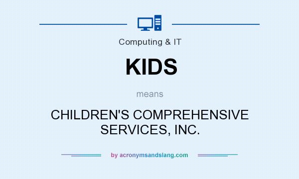 What does KIDS mean? It stands for CHILDREN`S COMPREHENSIVE SERVICES, INC.