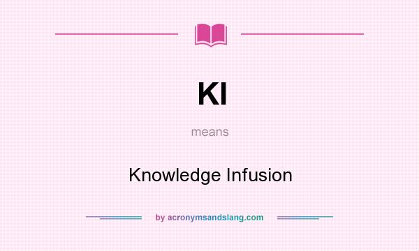 What does KI mean? It stands for Knowledge Infusion