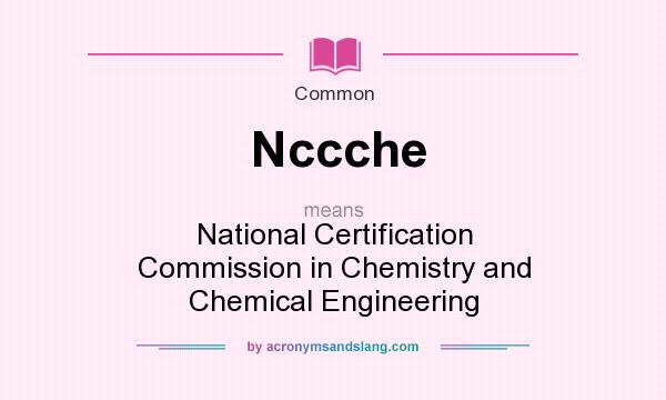 What does Nccche mean? It stands for National Certification Commission in Chemistry and Chemical Engineering