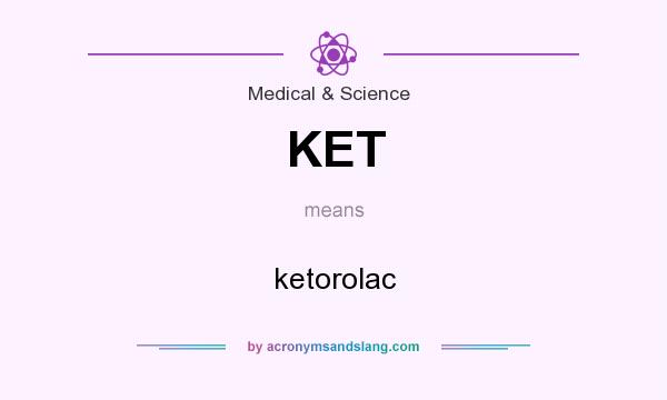 What does KET mean? It stands for ketorolac