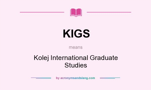 What does KIGS mean? It stands for Kolej International Graduate Studies