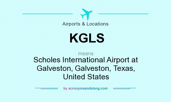 What does KGLS mean? It stands for Scholes International Airport at Galveston, Galveston, Texas, United States