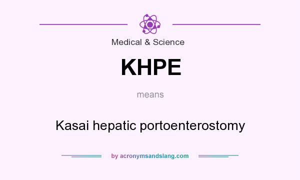 What does KHPE mean? It stands for Kasai hepatic portoenterostomy