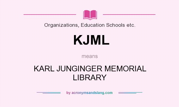 What does KJML mean? It stands for KARL JUNGINGER MEMORIAL LIBRARY