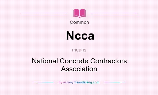 What does Ncca mean? It stands for National Concrete Contractors Association