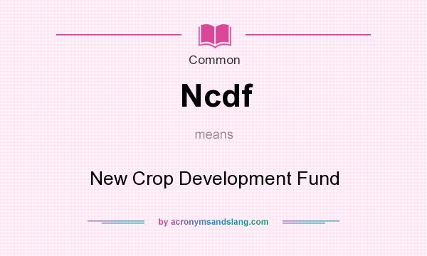 What does Ncdf mean? It stands for New Crop Development Fund