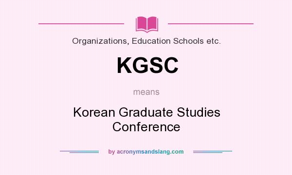What does KGSC mean? It stands for Korean Graduate Studies Conference