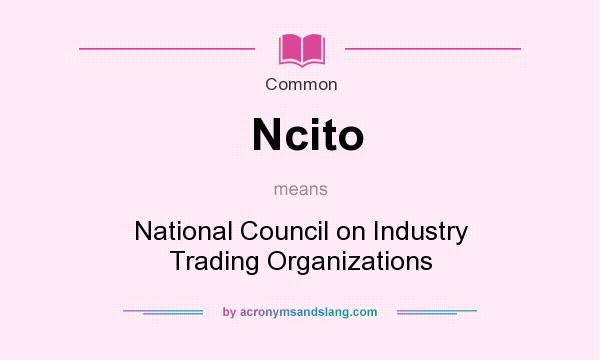 What does Ncito mean? It stands for National Council on Industry Trading Organizations