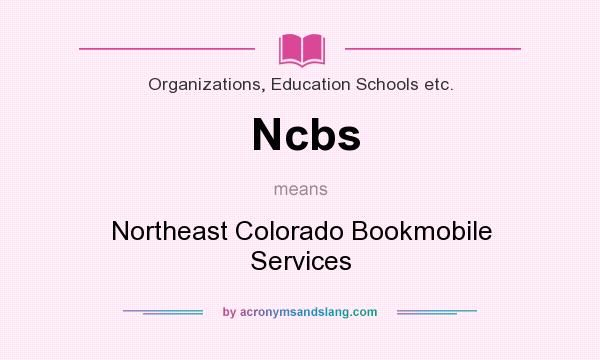 What does Ncbs mean? It stands for Northeast Colorado Bookmobile Services