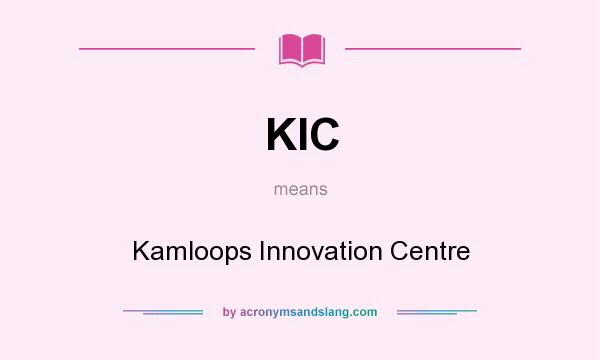 What does KIC mean? It stands for Kamloops Innovation Centre