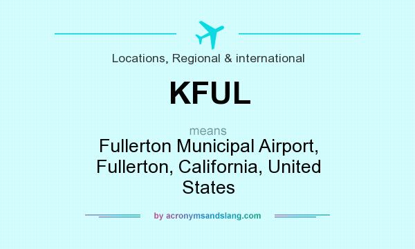 What does KFUL mean? It stands for Fullerton Municipal Airport, Fullerton, California, United States