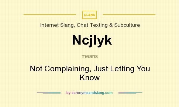 What does Ncjlyk mean? It stands for Not Complaining, Just Letting You Know