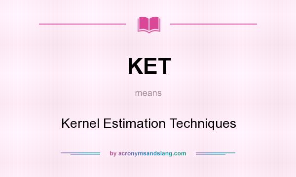 What does KET mean? It stands for Kernel Estimation Techniques