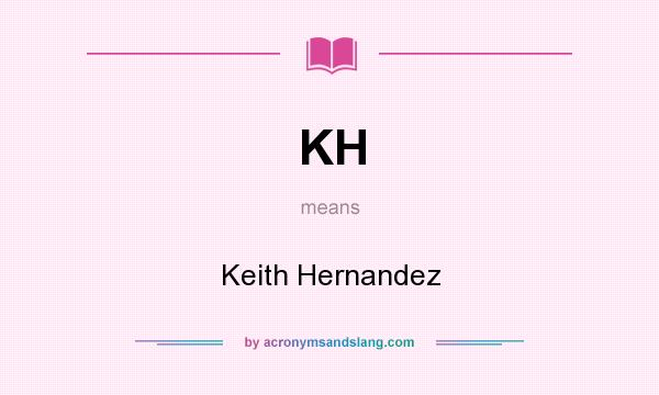 What does KH mean? It stands for Keith Hernandez
