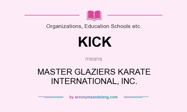What does KICK mean? It stands for MASTER GLAZIERS KARATE INTERNATIONAL, INC.