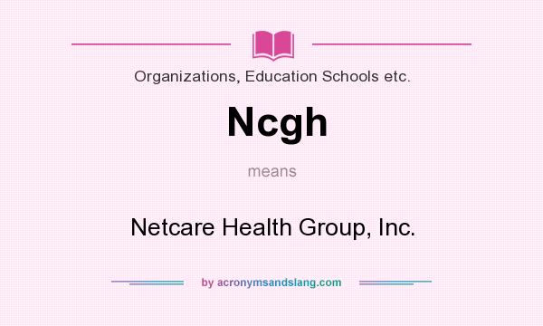 What does Ncgh mean? It stands for Netcare Health Group, Inc.