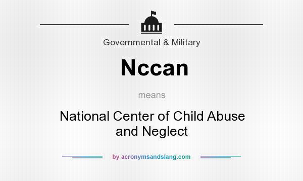 What does Nccan mean? It stands for National Center of Child Abuse and Neglect