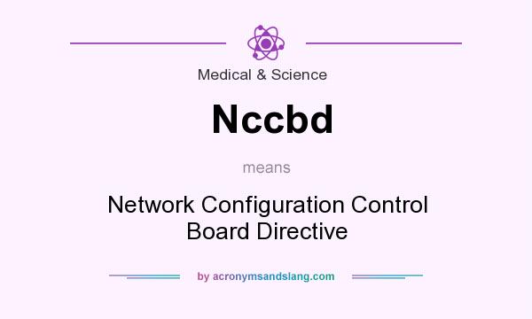 What does Nccbd mean? It stands for Network Configuration Control Board Directive