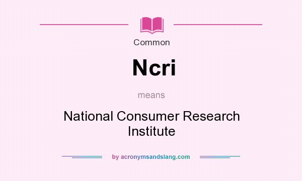 What does Ncri mean? It stands for National Consumer Research Institute