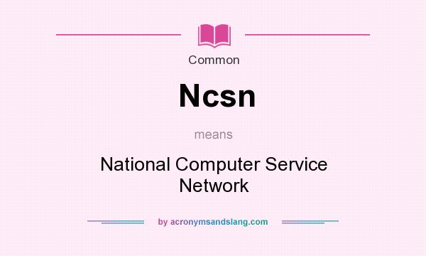What does Ncsn mean? It stands for National Computer Service Network