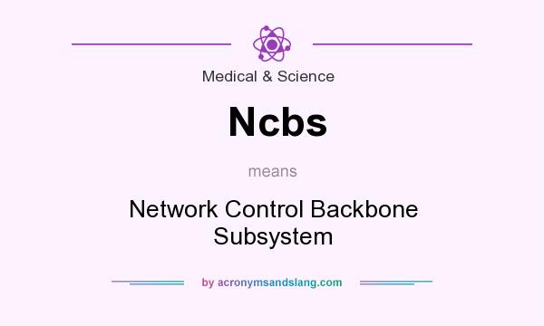 What does Ncbs mean? It stands for Network Control Backbone Subsystem