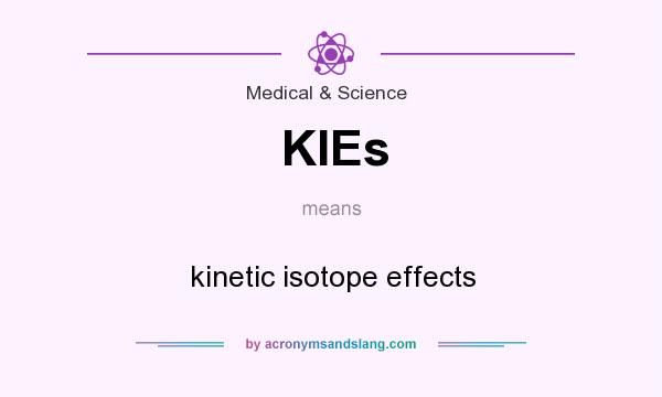 What does KIEs mean? It stands for kinetic isotope effects