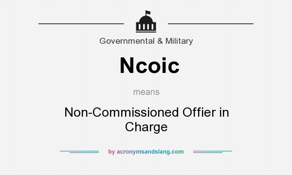 What does Ncoic mean? It stands for Non-Commissioned Offier in Charge