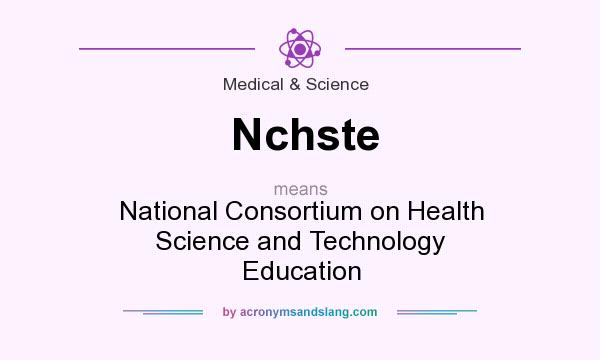 What does Nchste mean? It stands for National Consortium on Health Science and Technology Education