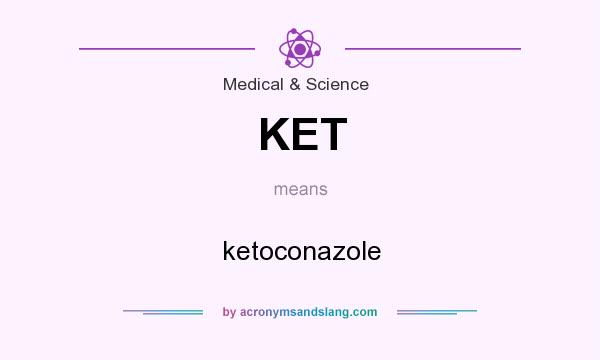 What does KET mean? It stands for ketoconazole