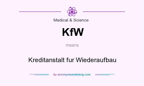 What does KfW mean? It stands for Kreditanstalt fur Wiederaufbau