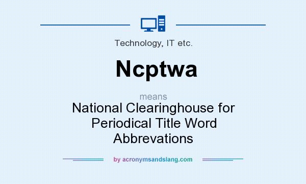 What does Ncptwa mean? It stands for National Clearinghouse for Periodical Title Word Abbrevations