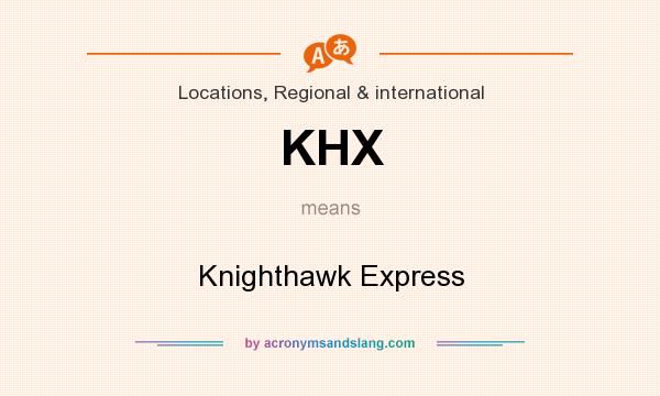 What does KHX mean? It stands for Knighthawk Express